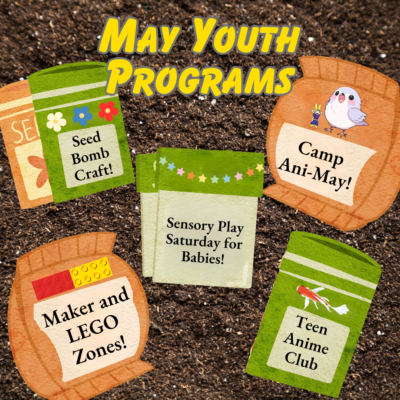 May youth programs - seed bomb craft - Make & Lego Zones - sensory play saturday for babies - Teen Anime Club