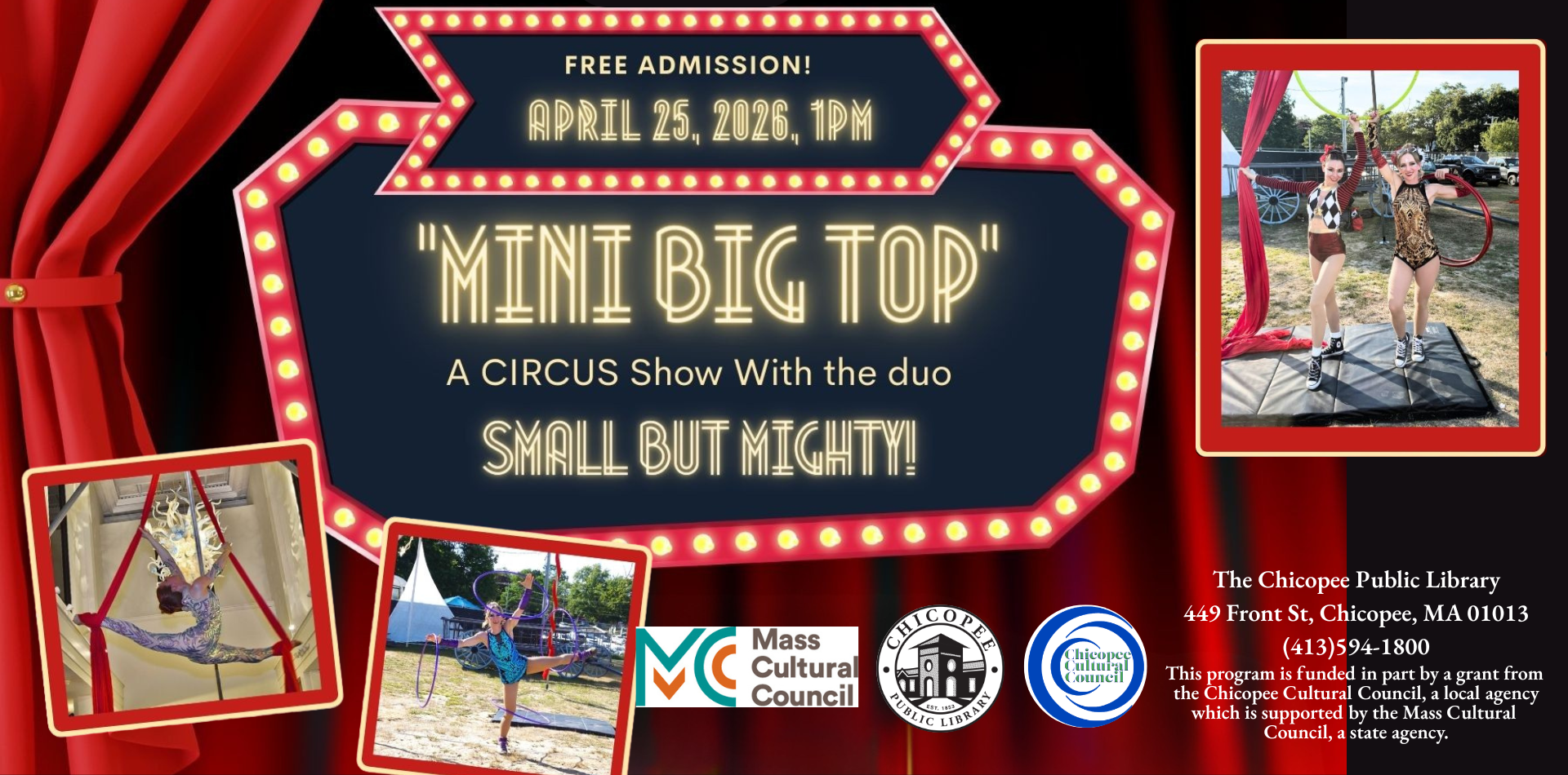 Free admission april 25, 2026 1pm Mini Big Top a circus show with the duo small but mighty at the chicopee public library 449 fron st chicopee ma 01013 4135941800. this program is funded in part by a grant from the chicopee cultural council, a local agency which is supported by the mass cultural council, a state agency.