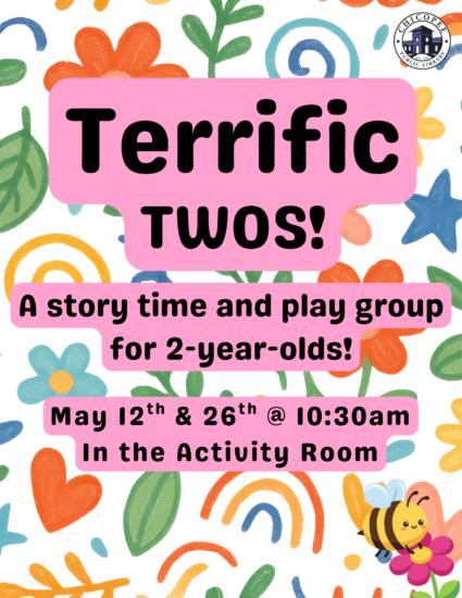 terrific twos a story time and play group for 2-year-olds! May 12 and 26 at 10:30am in the activity room