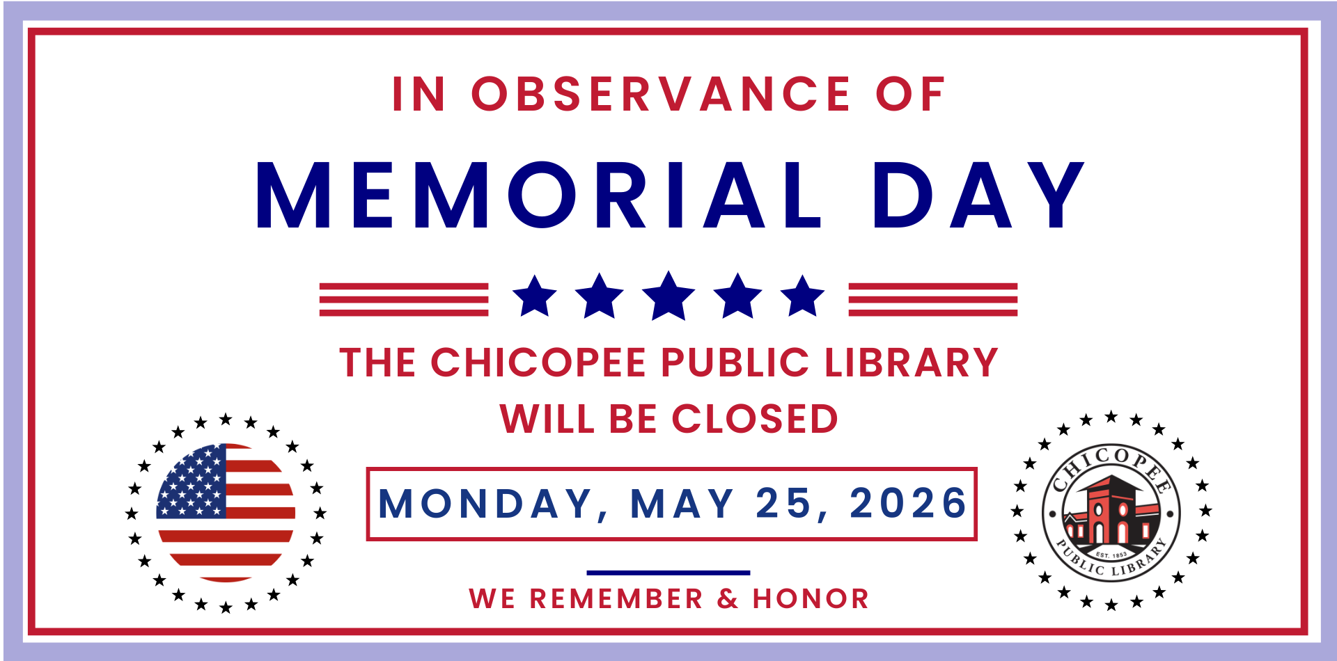 in observance of memorial day the chicopee public library will be closed monday may 25, 2026. we remember & honor.