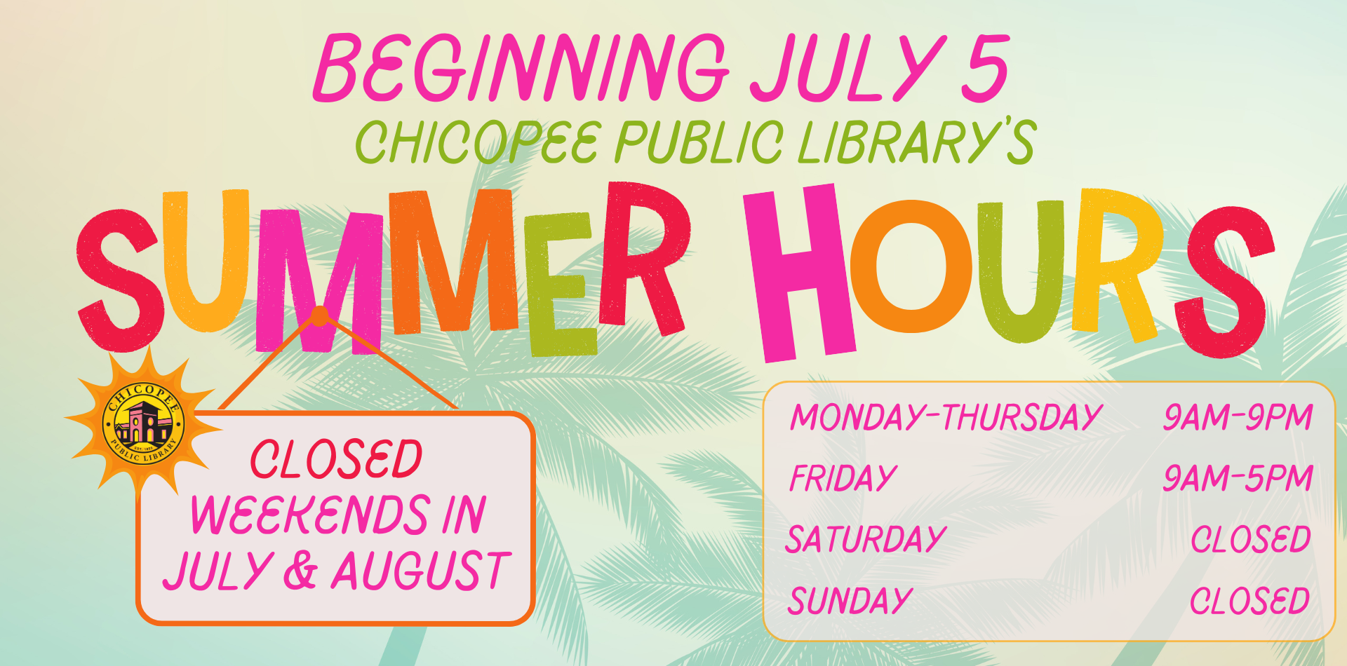 beginning july 5 chicopee public library's summer hours closed weekends in July and August hours: Monday-Thursday 9am-9pm, friday 9am-5pm saturday closed sunday closed