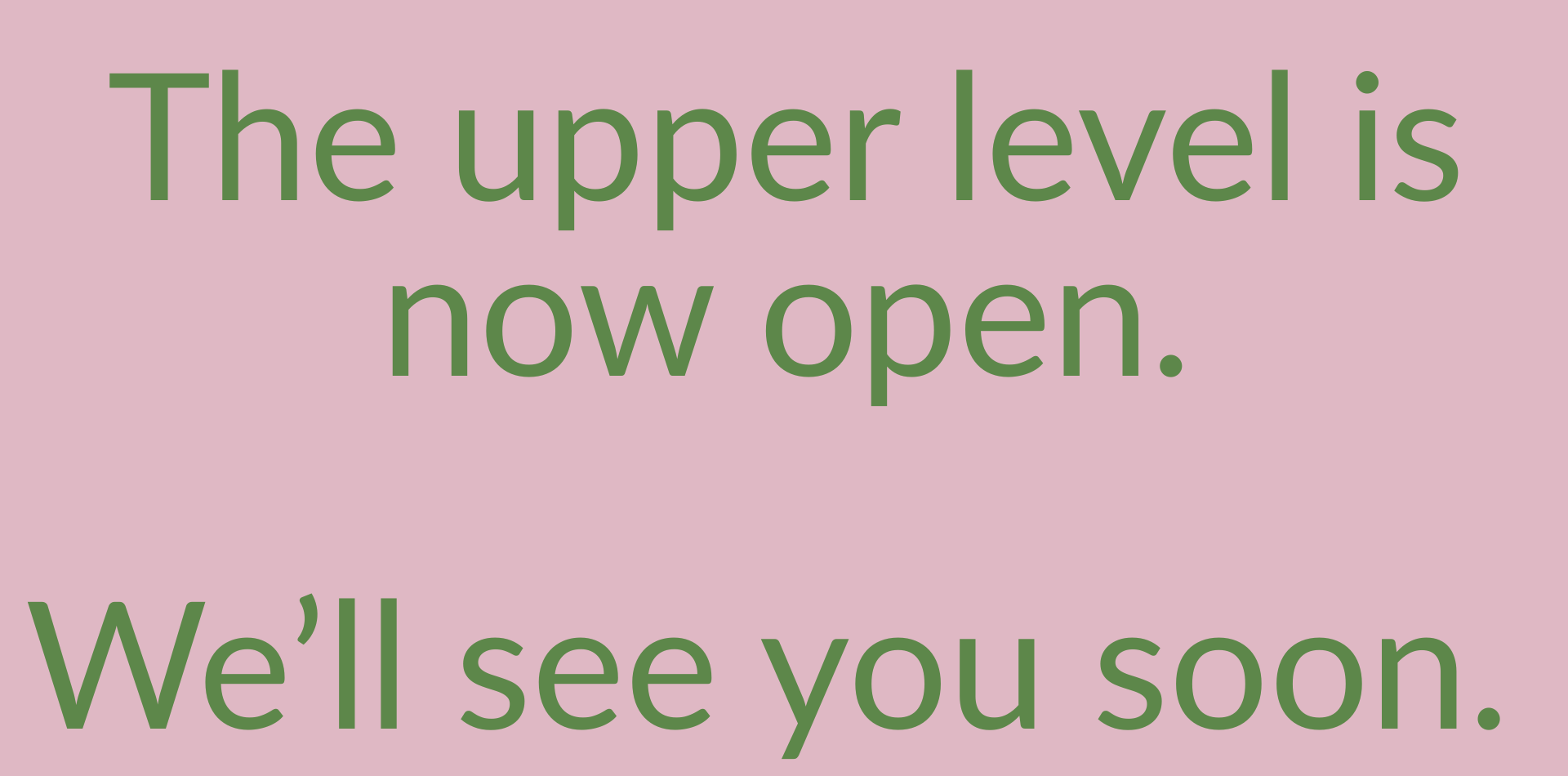The upper level is now open.