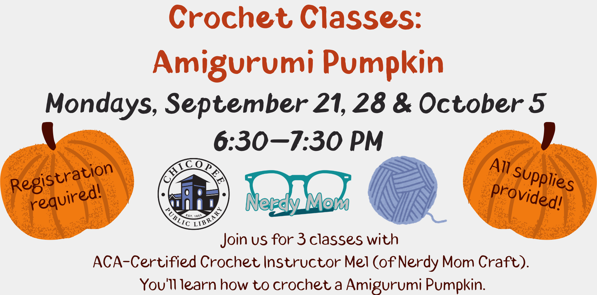 crochet classes: amigurumi pumpkin Mondays, September 21, 28 & October 5 6:30-7:30pm Join us for 3 classes with ACA-Certified Crochet Instructor Mel (of Nerdy Mom Craft). You'll learn how to crochet a Amigurumi Pumpkin.