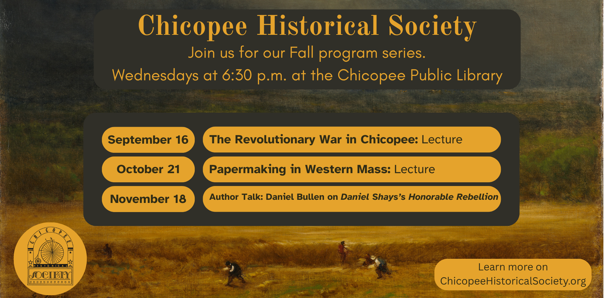 chicopee historical society join us for our fall program series. Wednesdays at 6:30pm at the chicopee public library. september 16 the revolutionary war in chicopee: lecture, October 21 Papermaking in Western Mass: Lecture November 18 Author talk: Daniel Bullen on Daniel Shay's Honorable Rebellion